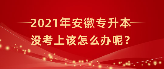 安徽统招专升本考试没考过该怎么办呢？