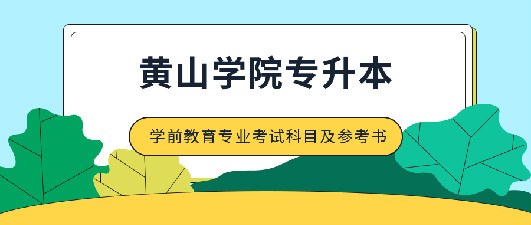 黄山学院2020年专升本学前教育专业考试科目及参考书