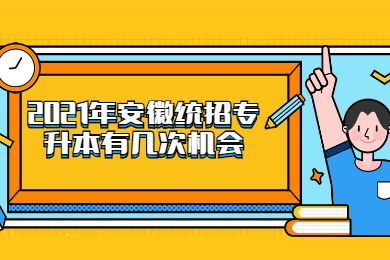 2021年安徽统招专升本有几次机会?