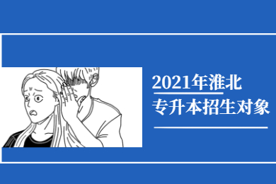 2021年淮北专升本招生对象