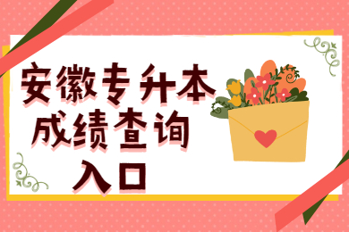 2021年安徽专升本成绩查询入口什么时候公布？