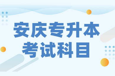 2021年安庆专升本考试科目有哪些?