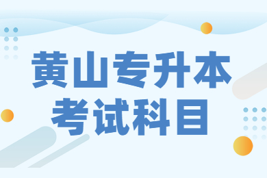 2022年黄山专升本考试科目有哪些?