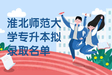 2021年淮北师范大学专升本拟录取名单通知