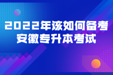 2022年该如何备考安徽专升本考试？