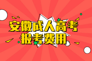 2021年安徽成人高考报考费用是多少？