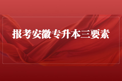 报考安徽专升本三要素