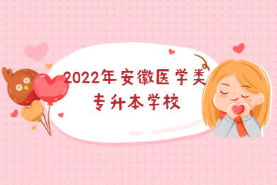2022年安徽医学类专升本学校有哪些?
