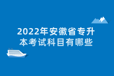 2022年安徽省专升本考试科目有哪些？
