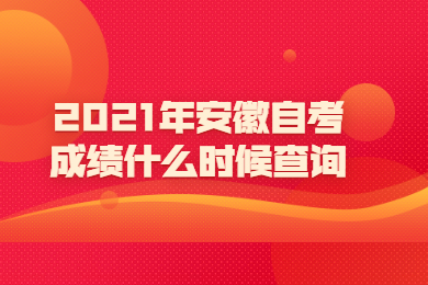 2021年安徽自考成绩什么时候查询？
