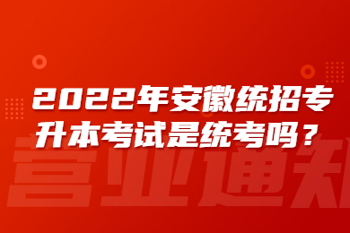 2022年安徽统招专升本考试是统考吗？