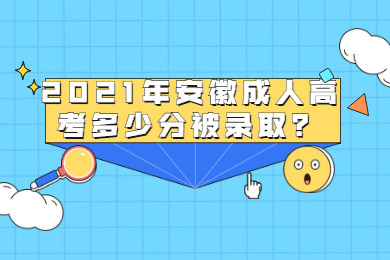 2021年安徽成人高考多少分被录取？