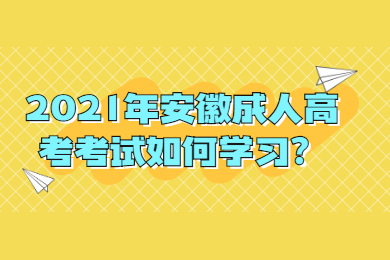 2021年安徽成人高考考试如何学习？