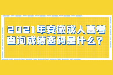 2021年安徽成人高考查询成绩密码是什么？
