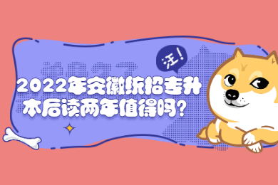2022年安徽统招专升本后读两年值得吗？