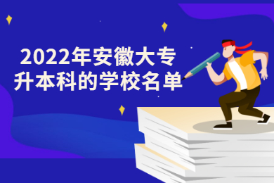 2022年安徽大专升本科的学校名单