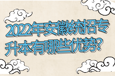 2022年安徽统招专升本有哪些优势？