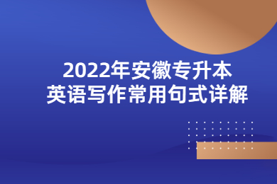 2022年安徽专升本英语写作常用句式详解