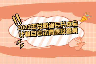 2022年安徽省专升本会计科目考试真题及答案