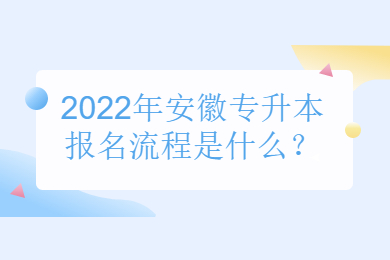 2022年安徽专升本报名流程是什么？