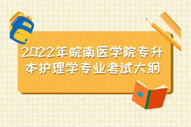 2022年皖南医学院专升本护理学专业考试大纲