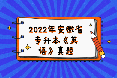 2022年安徽省专升本《英语》真题