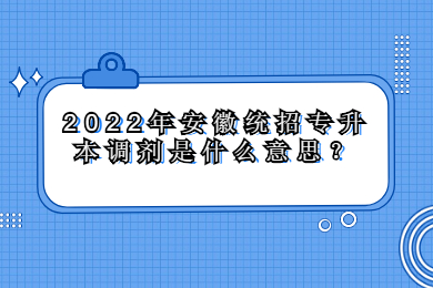 2022年安徽统招专升本调剂是什么意思？