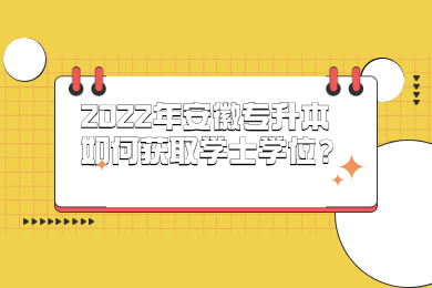 2022年安徽专升本如何获取学士学位？