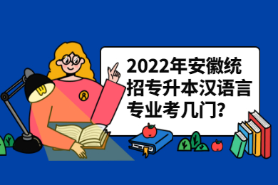 2022年安徽统招专升本汉语言专业考几门？