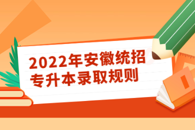 2022年安徽统招专升本录取规则