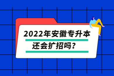 2022年安徽专升本还会扩招吗？