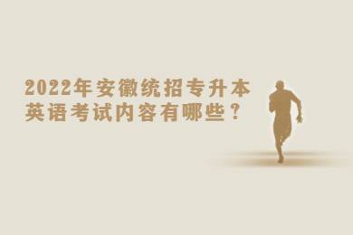 2022年安徽统招专升本英语考试内容有哪些？