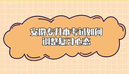 安徽专升本考试如何调整复习心态.png