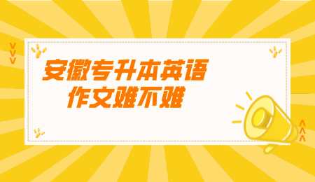 安徽专升本英语作文难不难.png