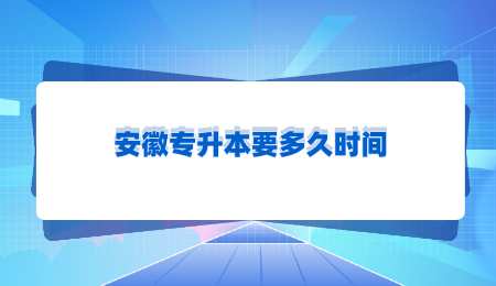 安徽专升本要多久时间.png