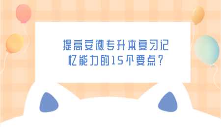提高安徽专升本复习记忆能力的15个要点.png