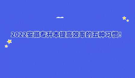 2022安徽专升本提高效率的五种习惯.png