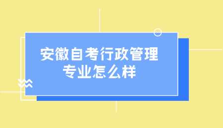 安徽自考行政管理专业怎么样.png