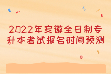 2022年安徽全日制专升本考试报名时间预测