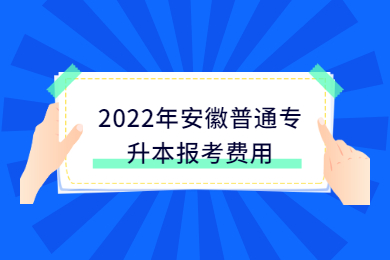 2022年安徽普通专升本报考费用