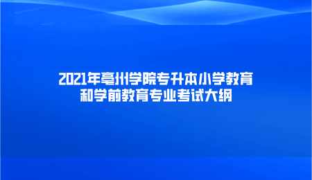 2021年亳州学院专升本小学教育和学前教育专业考试大纲.png