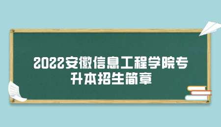 2022安徽信息工程学院专升本招生简章.png