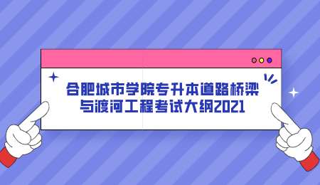合肥城市学院专升本道路桥梁与渡河工程考试大纲2021.png
