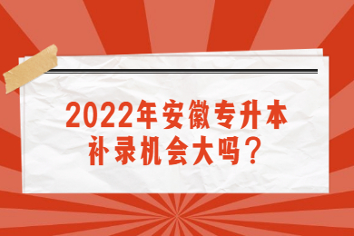 2022年安徽省专升本补录机会大吗？
