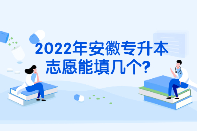 2022年安徽专升本志愿能填几个？