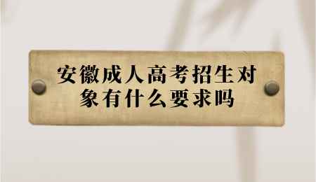 安徽成人高考招生对象有什么要求吗.png