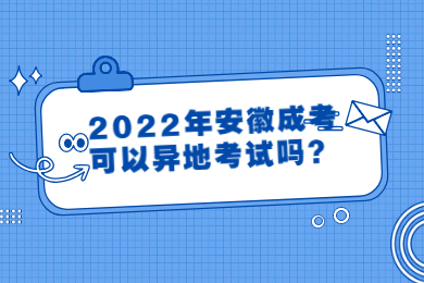 2022年安徽成考可以异地考试吗？