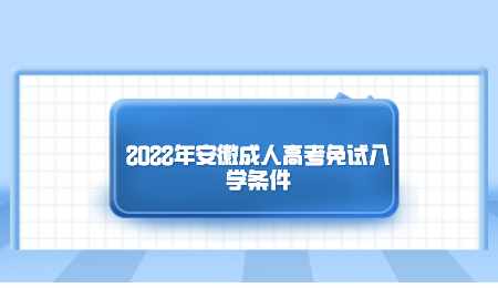 2022年安徽成人高考免试入学条件.png
