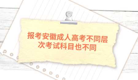 报考安徽成人高考不同层次考试科目也不同.png