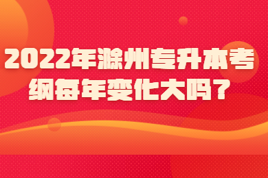 2022年滁州专升本考纲每年变化大吗？